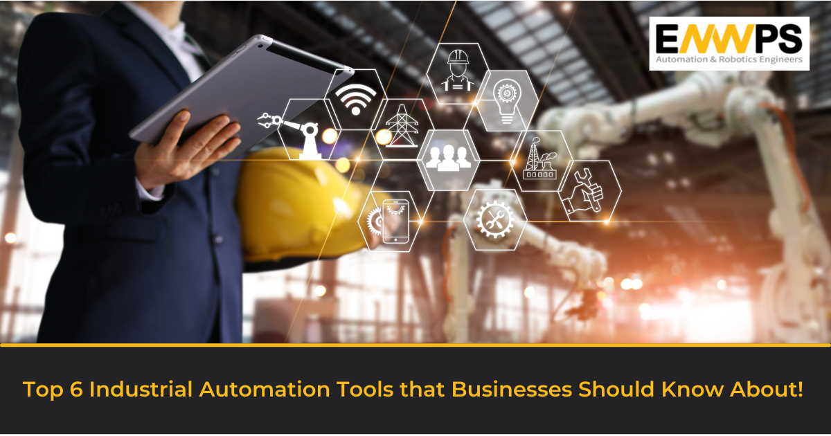 Top 6 Industrial Automation Tools that Businesses Should Know About!