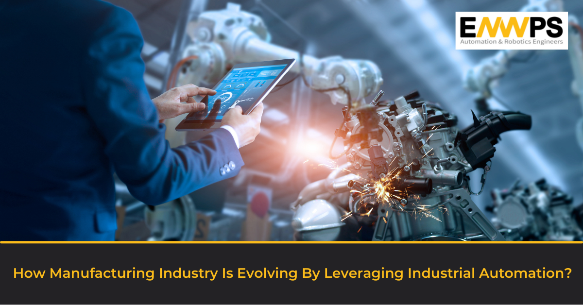 How Manufacturing Industry Is Evolving By Leveraging Industrial Automation?