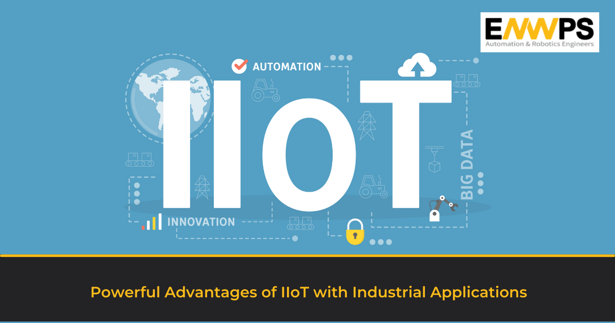 Powerful Advantages of Industrial Internet of Things (IIoT) with Industrial Applications
