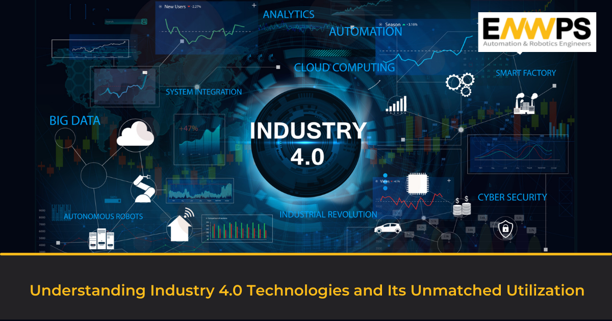 Understanding Industry 4.0 Technologies and Its Unmatched Utilization