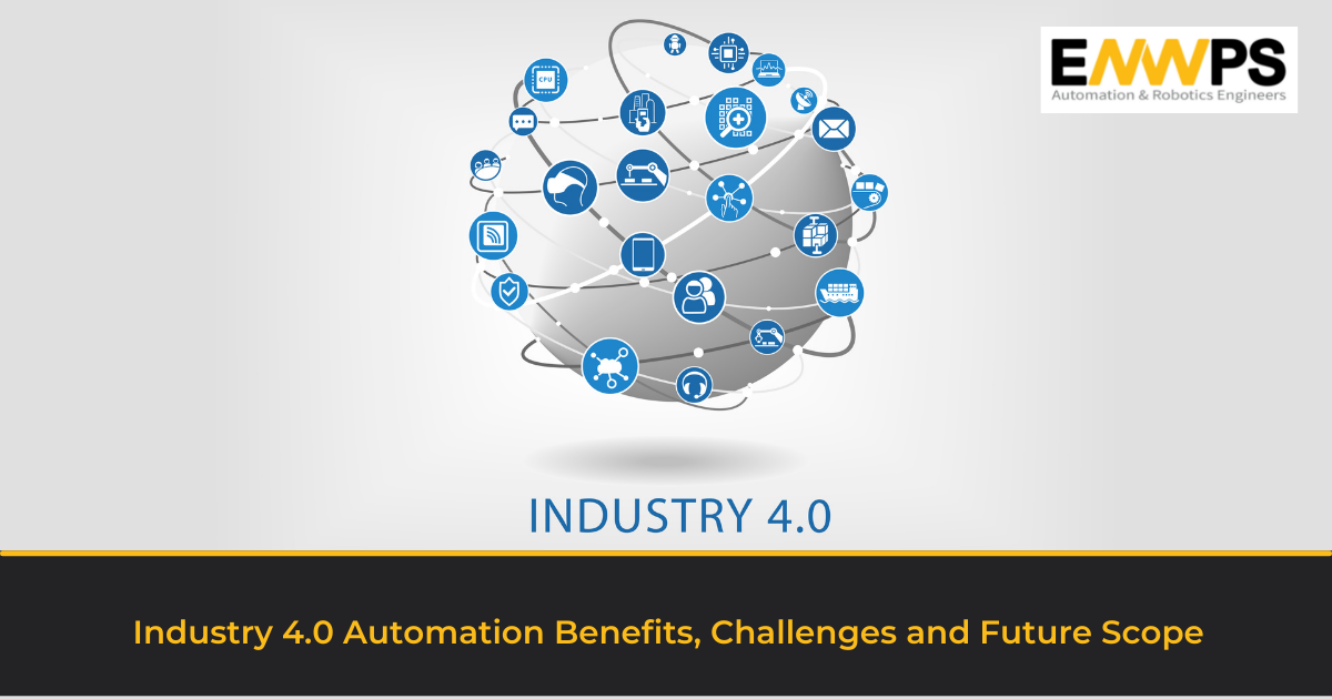 Industry 4.0 Automation Benefits, Challenges, and Future Scope