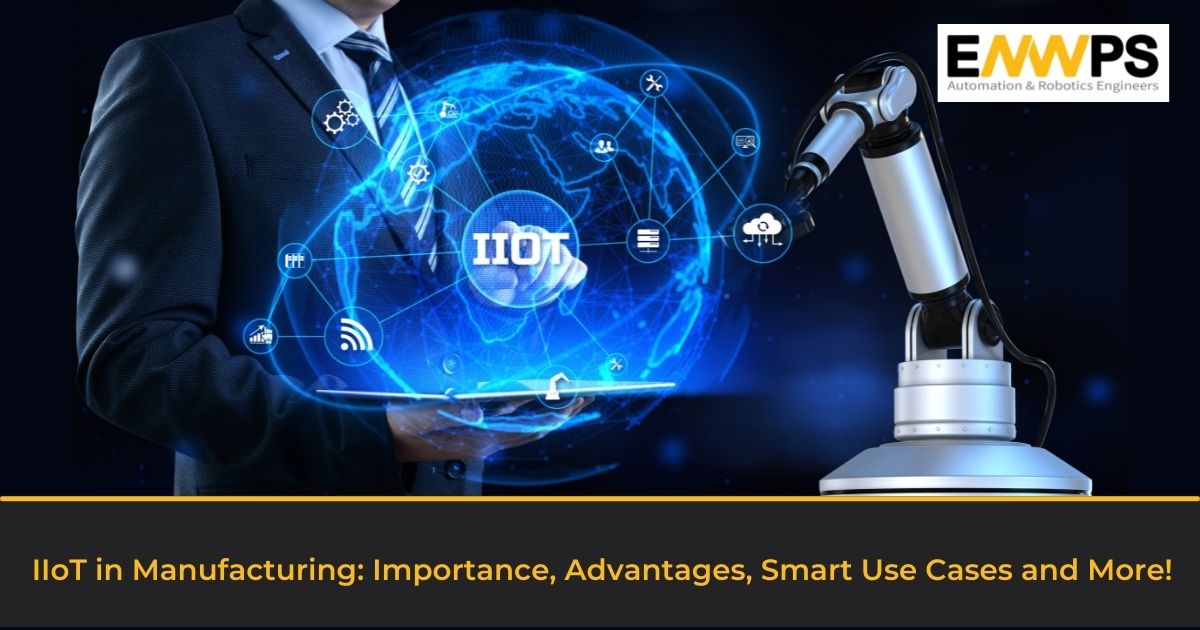 IIoT in Manufacturing: Importance, Advantages, Smart Use Cases and More!